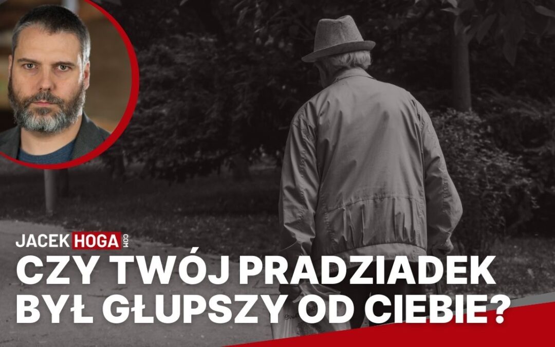 Czy Twój pradziadek był głupszy od Ciebie?