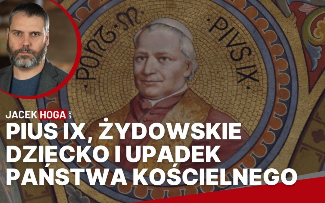 Pius IX, żydowskie dziecko i upadek Państwa Kościelnego