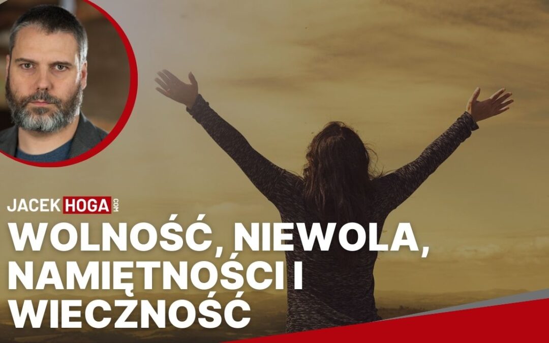 Wolność,  niewola, namiętności i wieczność