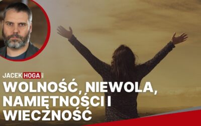 Wolność,  niewola, namiętności i wieczność