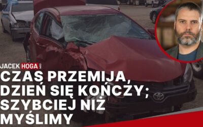 Czas przemija, dzień się kończy; szybciej niż myślimy